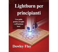 Lightburn per principianti: Una guida pratica al taglio e all'incisione laser