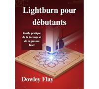 Lightburn pour débutants: Guide pratique de la découpe et de la gravure laser