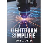 LIGHTBURN SIMPLIFIÉ: Guide du débutant étape par étape pour apprendre la découpe, la gravure et la conception au laser....