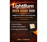 LightBurn User Guide 2026: A Complete Beginner’s Guide to Laser Engraving with Step-by-Step Projects, Settings, and Troubleshooting