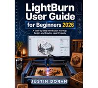 Lightburn User Guide For Beginners 2026: A Step-by-Step Beginner’s Guide to Setup, Laser Control, Cutting, Engraving, Troubleshooting, and Safe First Projects