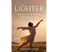 LIGHTER: The lost art of dancing with your own life