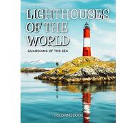 Lighthouses of the World: Guardians of the Sea: The Definitive Visual Guide to the 40 Most Iconic Beacons: History, Architecture, and Coastal Journeys from the Pharaohs to the Present.