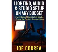 Lighting, Audio & Studio Setup on Any Budget: From Natural Light to Full Studio, Create the Perfect Setup at Home: 5 (Mastering Video Production for Youtube, Instagram & Tiktok)