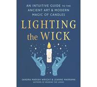Lighting the Wick: An Intuitive Guide to the Ancient Art and Modern Magic of Candles
