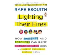 Lighting Their Fires: How Parents and Teachers Can Raise Extraordinary Kids in a Mixed-up, Muddled-up, Shook-up World