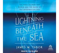 Lightning Beneath the Sea: The Race to Wire the World and the Dawn of the Information Age