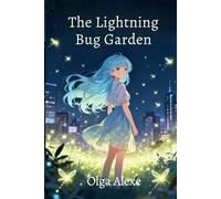 Lightning Bug Garden: A Journey Through Enchanted Worlds, Friendship, and Moonlit Wonder (Believerstar's Adventures)