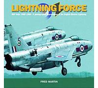 Lightning Force: RAF Units 1960-1988 - A Photographic Appreciation of the English Electric Lightning