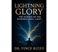 Lightning Glory: The Science of the Supernatural Light. (The Science of the Spirit Series)