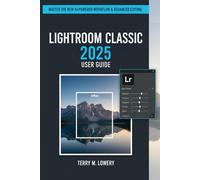 LIGHTROOM CLASSIC 2025 USER GUIDE