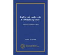 Lights and shadows in Confederate prisons: a personal experience, 1864-5