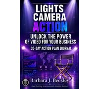 Lights, Camera, Action: A 30-Day Action Plan Journal to Unlock the Power of Video for Your Business