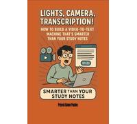 Lights, Camera, Transcription! - How to Build a Video-to-Text Machine That’s Smarter Than Your Study Notes