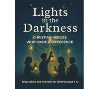 Lights in the Darkness: Christian Heroes Who Made a Difference: Biographies and Activities for Children Ages 9-12