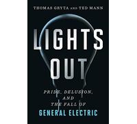 Lights Out: Pride, Delusion, and the Fall of General Electric