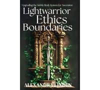 LIGHTWARRIOR ETHICS & BOUNDARIES: Upgrading the Subtle Body System for Ascension