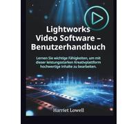 Lightworks Video Software - Benutzerhandbuch: Lernen Sie wichtige Fähigkeiten, um mit dieser leistungsstarken Kreativplattform hochwertige Inhalte zu bearbeiten. (Video Editing Essentials)