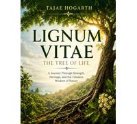 LIGNUM VITAE : The Tree of Life : History , Strength , Healing , Spirit , and the Legacy of a Caribbean Treasure