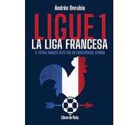 Ligue 1. La liga francesa: El fútbol francés visto por un corresponsal español