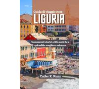 LIGURIA Guida di viaggio 2025: Monumenti storici, città antiche e splendide scogliere sul mare