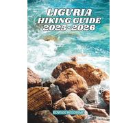 LIGURIA HIKING GUIDE 2025-2026: Explore the Italian Riviera, Cinque Terre & Secret Coastal Trails. (Trek the World: Essential Hiking Guide Series)