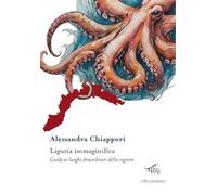 Liguria immaginifica. Guida ai luoghi straordinari della regione. Con mappa immaginifica della Liguria