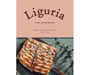 Liguria: The Cookbook: Recipes from the Italian Riviera