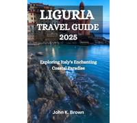 LIGURIA TRAVEL GUIDE 2025: 2025 Exploring Italy's Enchanting Coastal Paradise