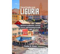 LIGURIA Travel Guide 2025: Historic Landmarks, Ancient Towns, and Stunning Seaside Cliffs