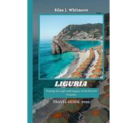 LIGURIA TRAVEL GUIDE 2025: Tracing the Light and Legacy of the Riviera Frontier