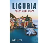 LIGURIA TRAVEL GUIDE 2025: Where the Sea Meets the Secrets of the Hills