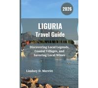 LIGURIA Travel Guide 2026: Discovering Local Legends, Coastal Villages, and Savoring Local Wines