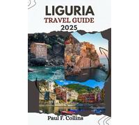 LIGURIA TRAVEL GUIDE: Everything You Need To Know To Have An Amazing Journey From Accommodation, Dishes To Transportation Tips (PAUL COLLINS TRAVELS ENG)