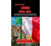 LIGURIA TRAVEL GUIDE: Explore Italy’s Stunning Riviera from the Colorful Cinque Terre to Portofino, Genoa, and Seaside Villages Rich in Charm