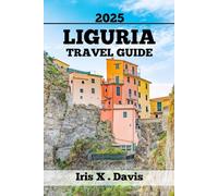LIGURIA TRAVEL GUIDE: Unforgettable Sights, Tastes, and Adventures (Wanderlust Chronicles)