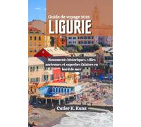 LIGURIE Guide de voyage 2025: Monuments historiques, villes anciennes et superbes falaises en bord de mer
