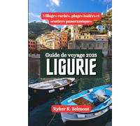 LIGURIE Guide de voyage 2025: Villages cachés, plages isolées et sentiers panoramiques