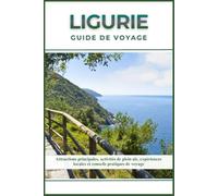 LIGURIE GUIDE DE VOYAGE: Attractions principales, activités de plein air, expériences locales et conseils pratiques de voyage