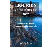 LIGURIEN REISEFÜHRER 2025: Entdecken Sie Italiens bezauberndes Küstenparadies