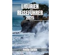 LIGURIEN REISEFÜHRER 2025: Entdecken Sie Liguriens Unterkünfte, gastronomische Genüsse und Unterhaltung. Praktische Tipps und lokale Einblicke