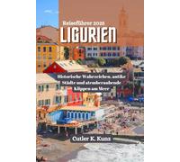 LIGURIEN Reiseführer 2025: Historische Wahrzeichen, antike Städte und atemberaubende Klippen am Meer