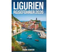 Ligurien Reiseführer 2026: Der ultimative Begleiter zur Erkundung der italienischen Riviera