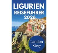 LIGURIEN REISEFÜHRER 2026: Wo die Berge sich ins Meer neigen und die Zeit langsamer vergeht