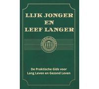 Lijk Jonger en Leef Langer: De Praktische Gids voor Lang Leven en Gezond Leven
