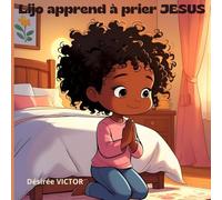 Lijo apprend à prier JESUS : un livre pour enfant débordant d'amour et un recueil d'apprentissage pratique de la prière