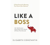 Like A Boss: How Top Executives Elevate Status, Grow Wealth, & Protect Their Downside