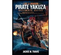 Like a Dragon: Pirate Yakuza Ultimate Guide: Mastering Naval Combat, Unlocking Hidden Secrets, and Building Your Pirate Empire