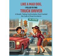 Like a Mad Dog, I Yelled to This Truck Driver: A Breath-Taking Confrontation that Cracked the Code of Road Accidents (The Secret Life of Traffic ... Causes Every Driver and Trucker Must Know)