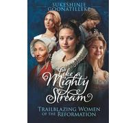Like a Mighty Stream: Trailblazing Women of the Reformation
